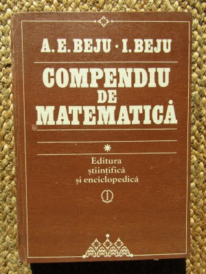 Compendiu De Matematica. Algebra Si Geometrie - A. E. Beju, I. Beju foto