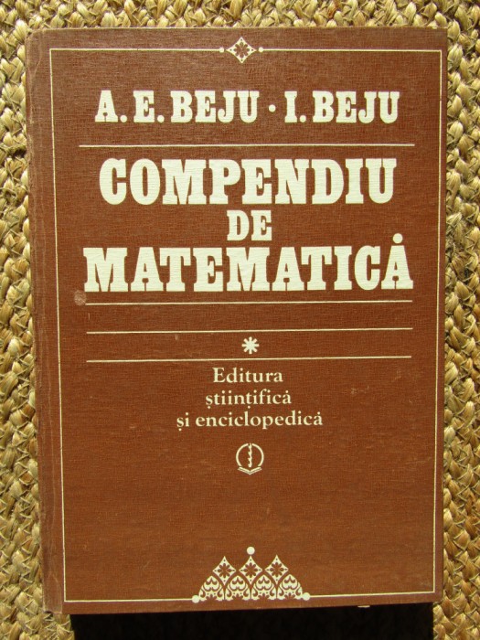 Compendiu De Matematica. Algebra Si Geometrie - A. E. Beju, I. Beju