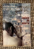 Sa nu mori &icirc;nainte de moarte / Evgheni Evtusenko