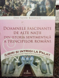 Dan Silviu Boerescu - Doamnele fascinante de alte natii din istoria sentimentala a principilor romani