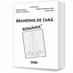 Branding de tara. Romania - Natalia Cimpoca, Emilian M. Dobrescu, Vladimir Alexandru Chira, Lucian Trasa foto