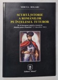 SCURTA ISTORIE A ROMANILOR PE INTELESUL TUTUROR de MIRCEA DOGARU , DE LA INCEPUTURI PANA LA VICTORIA IN '' BATALIA PENTRU ROMANIA '' ( 11 DEC. 1861 )