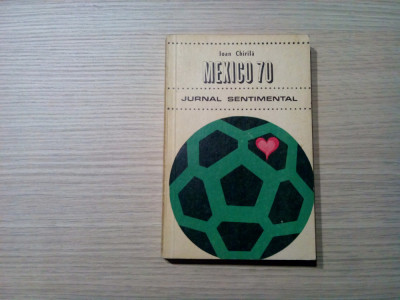 IOAN CHIRILA (autograf) - Mexico `70 Jurnal Sentimental -1970, 292p.+ ilustratii foto