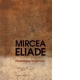 Nostalgia originilor. Istorie si semnificatie in religie - Mircea Eliade