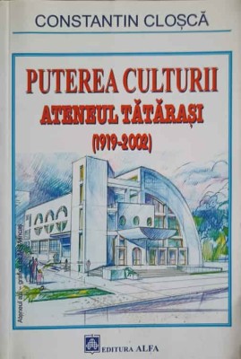 PUTEREA CULTURII. ATENEUL TATARASI (1919-2002)-CONSTANTIN CLOSCA-235564 foto