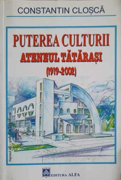 PUTEREA CULTURII. ATENEUL TATARASI (1919-2002)-CONSTANTIN CLOSCA-235564
