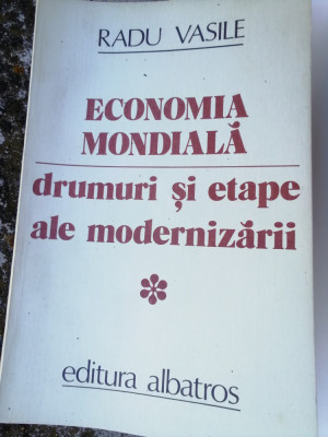 RADU VASILE - ECONOMIA MONDIALA: DRUMURI ȘI ETAPE ALE MODERNIZARII foto