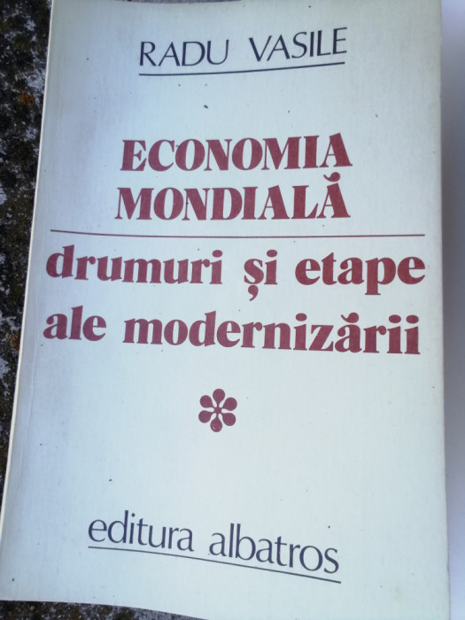 RADU VASILE - ECONOMIA MONDIALA: DRUMURI ȘI ETAPE ALE MODERNIZARII