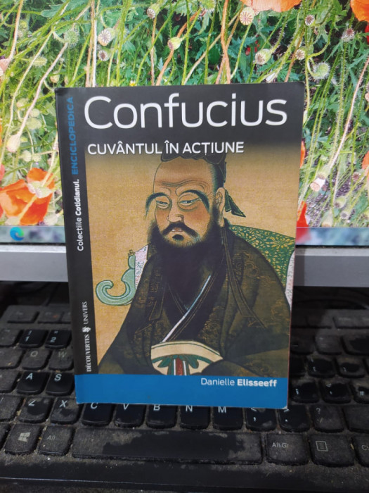 Confucius, Cuv&acirc;ntul &icirc;n acțiune, Danielle Elisseeff, București 2007, 125