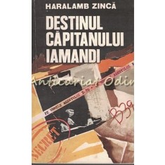 Destinul Capitanului Iamandi. Pe Urmele Agentului &quot;B-39&quot; - Haralamb Zinca