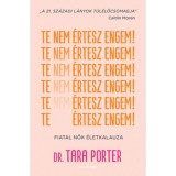Te nem &eacute;rtesz engem! - Fiatal nők &eacute;letkalauza - Dr. Tara Porter