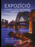 Expoz&iacute;ci&oacute; - Minden, amit fot&oacute;sk&eacute;nt tudnod kell - Hogyan k&eacute;sz&iacute;ts lenyűg&ouml;ző k&eacute;peket b&aacute;rmilyen f&eacute;nyk&eacute;pezőg&eacute;ppel - Bryan Peterson