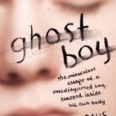 Ghost Boy: The Miraculous Escape of a Misdiagnosed Boy Trapped Inside His Own Body