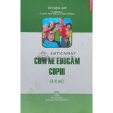 Cum ne educam copiii (4-11 ani) - Liat Hughes Joshi - 2012