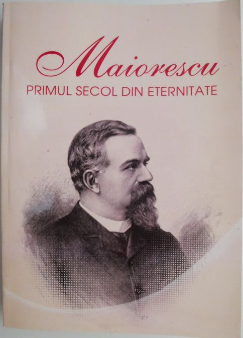 Maiorescu. Primul secol de eternitate