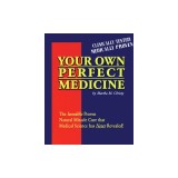Your Own Perfect Medicine: The Incredible Proven Natural Miracle Cure That Medical Science Has Never Revealed!