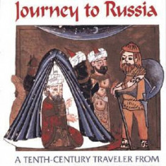 Ibn Fadlan's Journey to Russia: A Tenth-Century Traveler from Baghad to the Volga River