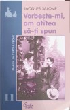 Vorbeste-mi, Am Atatea Sa-ti Spun - Jacques Salome - Psihologie, Comunicare, Relatii interpersonale, Editura Curtea Veche, 2002