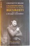 CALEIDOSCOPUL UNEI JUMATATI DE VEAC IN BUCURESTI 1900 1950 . SI ALTE PAGINI MEMORALISTICE de CONSTANTIN BELDIE , 2014