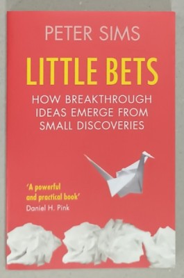 LITTLE BETS , HOW BREAKTHROUGH IDEAS EMERGE FROM SMALL DISCOVERIES by PETER SIMS , 2011 foto