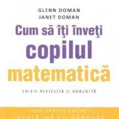 Cum sa iti inveti copilul matematica - Glenn Doman, Janet Doman