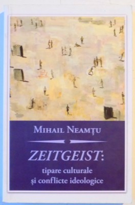 ZEITGEIST : TIPARE CULTURALE SI CONFLICTE IDEOLOGICE de MIHAIL NEAMTU , 2010 foto