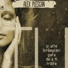 Tu si alte intamplari gata de a fi traite - Alex Plescan