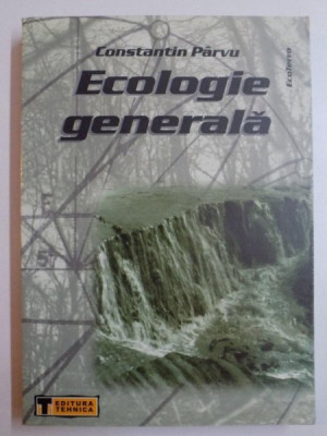 ECOLOGIE GENERALA , ED. a - II - a REVAZUTA SI COMPLETATA de CONSTANTIN PARVU , 2001 foto