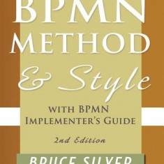 Bpmn Method and Style, 2nd Edition, with Bpmn Implementer's Guide: A Structured Approach for Business Process Modeling and Implementation Using Bpmn 2