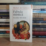 MICHEL DE CERTEAU - FABULA MISTICA : SECOLELE XVI-XVII , 1996 *