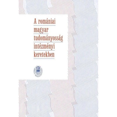 A rom&amp;aacute;niai magyar tudom&amp;aacute;nyoss&amp;aacute;g int&amp;eacute;zm&amp;eacute;nyi keretekben - Bitay Enikő foto
