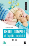 Ghidul complet al &icirc;ngrijirii copilului (0-5 ani) - Paperback brosat - Lilian Leistner - Niculescu