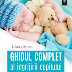 Ghidul complet al îngrijirii copilului (0-5 ani) - Paperback brosat - Lilian Leistner - Niculescu