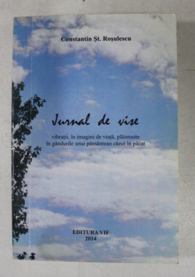 JURNAL DE VISE , VIBRATII , IN IMAGINI DE VIATA , PLASMUITE IN GANDURILE UNUI PAMANTEAN CAZUT IN PACAT de CONSTANTIN ST. ROSULESCU , 2014 foto