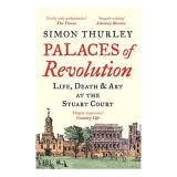 Cumpara ieftin Palaces of Revolution Life, Death and Art at the Stuart Court
