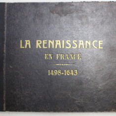 LA RENAISSANCE EN FRANCE ( 1498 - 1643 ) par ARMAND DAYOT , ISTORIE ILUSTRATA , EDITIE DE INCEPUT DE SECOL XX