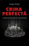 Crima perfecta si alte povestiri destul de adevarate - Sergiu Andon - Școala Ardeleană