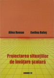 Proiectarea situatiilor de invatare scolara - Alina Ramona, Evelina Balas (cateva insemnari)
