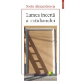 Lumea incerta a cotidianului, Sorin Alexandrescu, Polirom