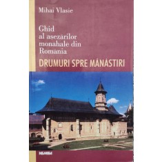 Drumuri Spre Manastiri Ghid Al Asezarilor Monahale Din Romani - Mihai Vlasie , G229