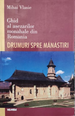Drumuri Spre Manastiri Ghid Al Asezarilor Monahale Din Romani - Mihai Vlasie , G229 foto