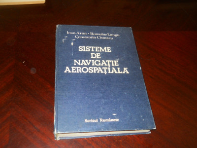 Ioan Aron, R.Lungu,Ctin Cismaru - Sisteme de navigatie aerospatiala,1989 foto