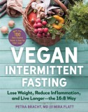 Vegan Intermittent Fasting: Lose Weight, Reduce Inflammation, and Live Longer--The 16:8 Way--With Over 80 Plant-Powered Recipes to Keep You Fuller