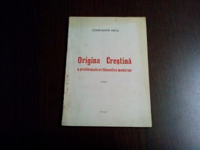 ORIGINA CRESTINA a Problematicei Filosofice Moderne - Constantin Micu -1945, 35p foto