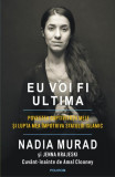 Eu voi fi ultima. Povestea captivităţii mele şi lupta mea &icirc;mpotriva Statului Islamic - Paperback brosat - Amal Clooney, Jenna Krajeski, Nadia Murad -