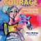 Art Journal Courage: Fearless Mixed Media Techniques for Journaling Bravely