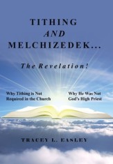 Tithing and Melchizedek-The Revelation!: Why Tithing Is Not Required in the Church Why He Was Not God&#039;s High Priest