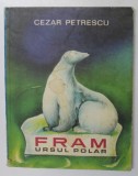 FRAM URSUL POLAR de CEZAR PETRESCU , ILUSTRATII SI COPERTA DE A. MIHAILESCU , 1969