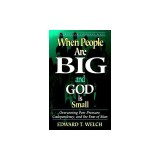 When People Are Big and God is Small: Overcoming Peer Pressure, Codependency, and the Fear of Man