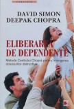 Eliberarea de dependenta - David Simon, Deepak Chopra - Editura Paralela 45 - 2011 - Brosata